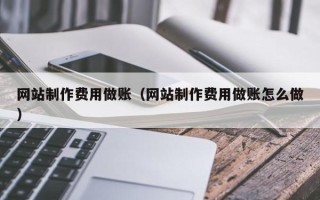 伊春网站制作费用做账（网站制作费用做账怎么做）