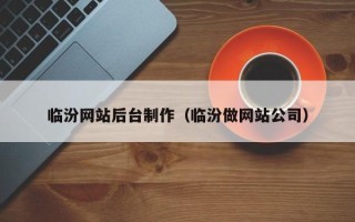 伊春临汾网站后台制作（临汾做网站公司）
