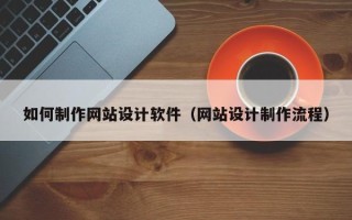 伊春如何制作网站设计软件（网站设计制作流程）